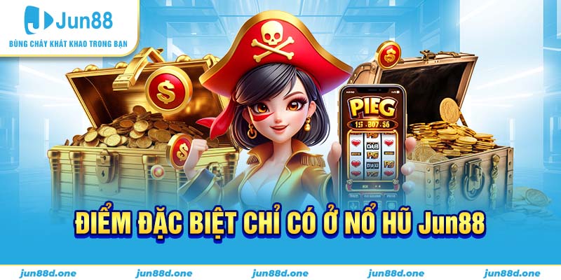 Điểm đặc biệt chỉ có ở nổ hũ Jun88