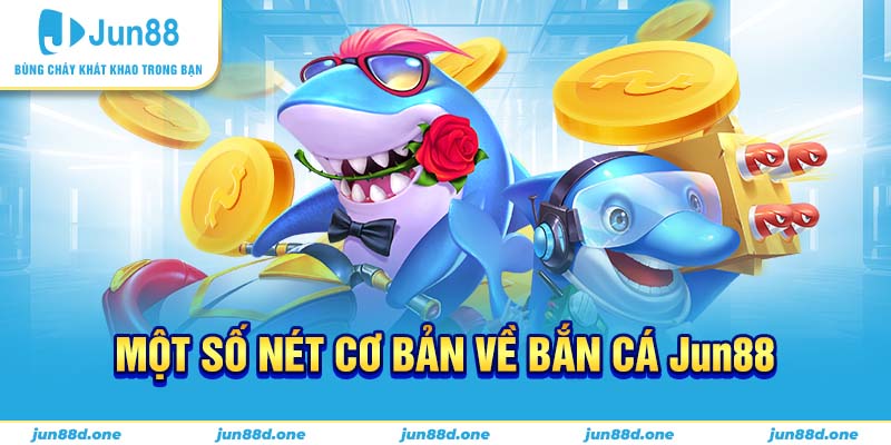 Mốt số nét cơ bản về bắn cá Jun88