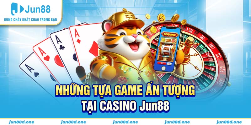 Những tựa game ấn tượng tại casino Jun88