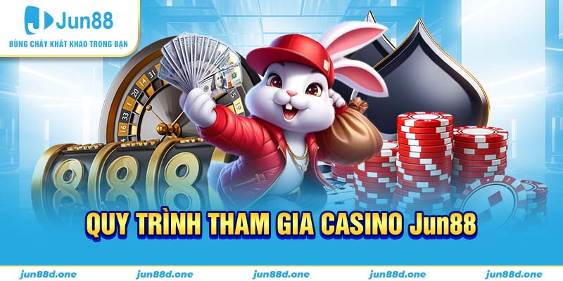 Quy trình tham gia casino Jun88