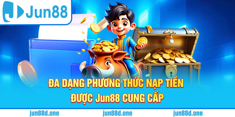 Đa dạng phương thức nạp tiền được Jun88 cung cấp