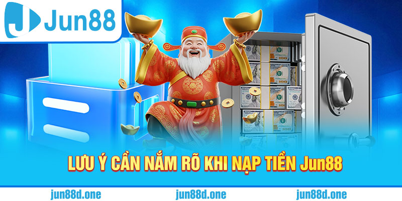 Lưu ý cần nắm rõ khi nạp tiền Jun88