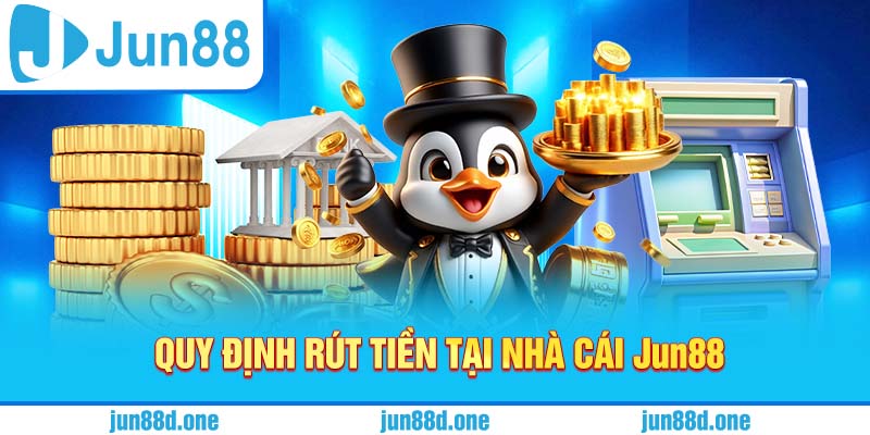 Quy định rút tiền tại nhà cái Jun88