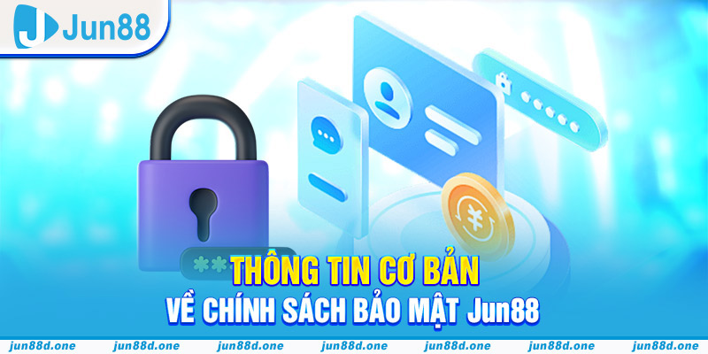 Thông tin cơ bản về chính sách bảo mật Jun88